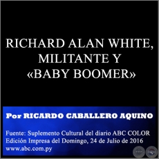 RICHARD ALAN WHITE, MILITANTE Y «BABY BOOMER» - Por RICARDO CABALLERO AQUINO - Domingo, 24 de Julio de 2016